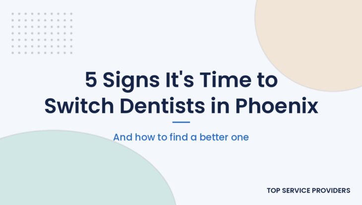 Signs it is time to switch dentists in Phoenix